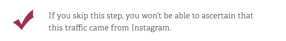 If you skip this step, you wont be able to ascertain that this traffic came from Instagram.