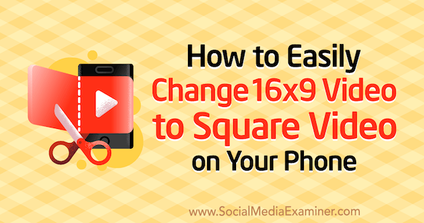 How to Easily Change 16x9 Video to Square Video on Your Phone by Serena Ryan on Social Media Examiner.