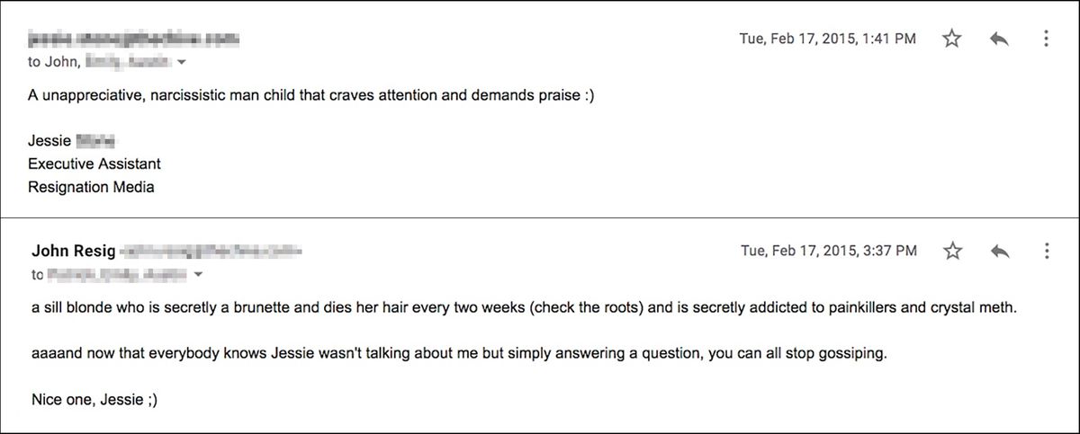 A screenshot of an email exchange saying, “an unappreciative, narcissistic man child that craves attention and demands praise :)” “A sill blond who is secretly a brunette and dies her hair every two weeks (check the roots) and is secretly addicted to painkillers and crystal meth. aaaand now that everybody knows Jessie wasn’t talking about me but simply answering a question, you can all stop gossiping. Nice one, Jessie :)”